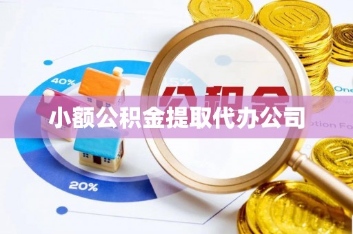 昭平小额公积金提取代办公司
